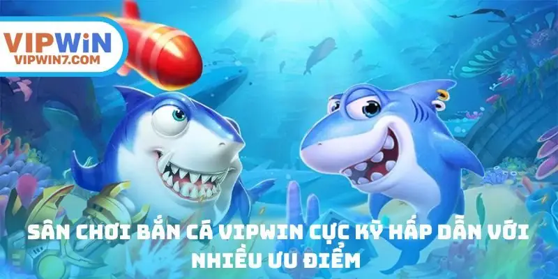 Sân chơi bắn cá cực kỳ hấp dẫn với nhiều ưu điểm