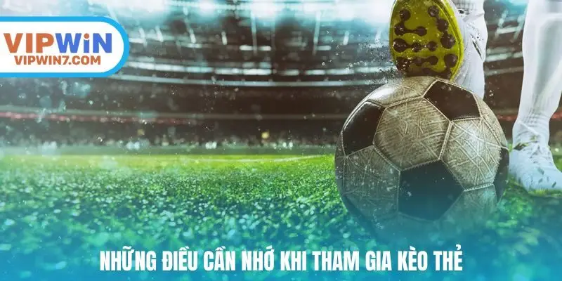 Những điều cần nhớ khi tham gia kèo thẻ