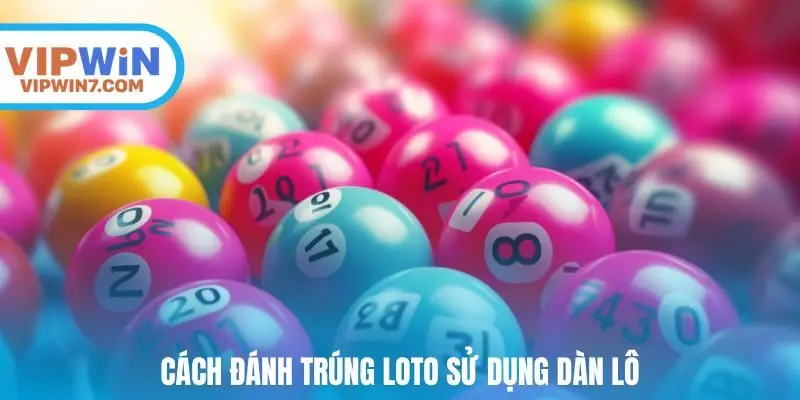 Cách đánh trúng loto sử dụng dàn lô