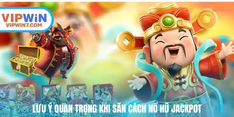 Lưu ý quan trọng khi săn cách nổ hũ Jackpot