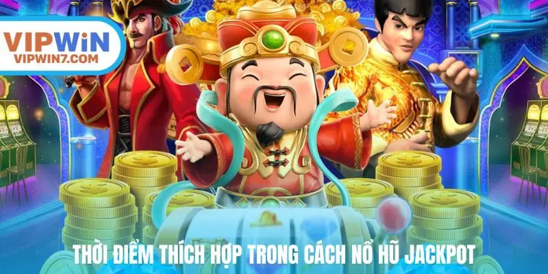 Thời điểm thích hợp trong cách nổ hũ Jackpot