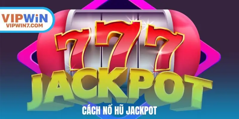 Cách nổ hũ Jackpot