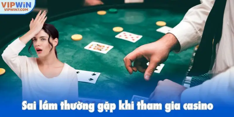 Sai lầm thường gặp khi tham gia casino