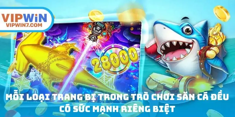 Mỗi loại trang bị trong trò chơi săn cá đều có sức mạnh riêng biệt