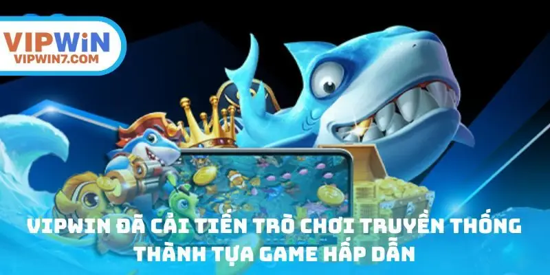 VIPWIN đã cải tiến trò chơi truyền thống thành tựa game hấp dẫn
