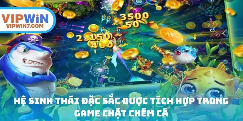 Hệ sinh thái đặc sắc được tích hợp trong game chặt chém cá