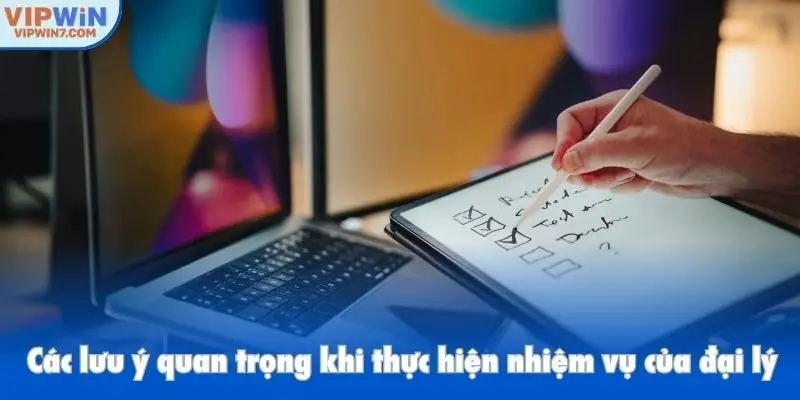 Các lưu ý quan trọng khi thực hiện nhiệm vụ của đại lý Vipwin