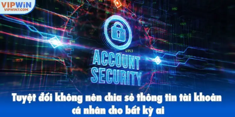 Tuyệt đối không nên chia sẻ thông tin tài khoản cá nhân cho bất kỳ ai