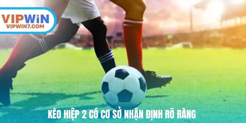 kèo hiệp 2 có cơ sở nhận định rõ ràng