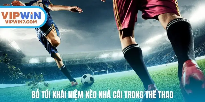 Bỏ túi khái niệm kèo nhà cái trong thể thao