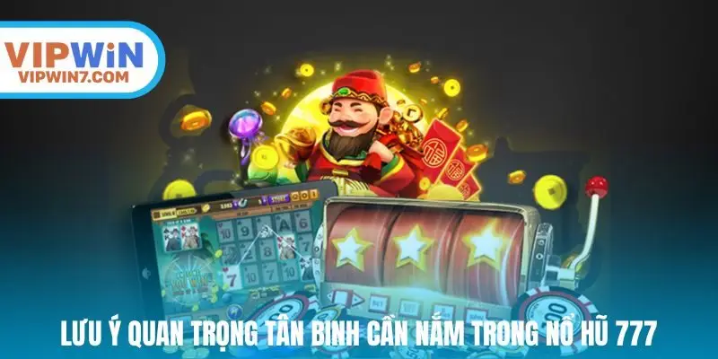 Lưu ý quan trọng tân binh cần nắm trong nổ Hũ 777