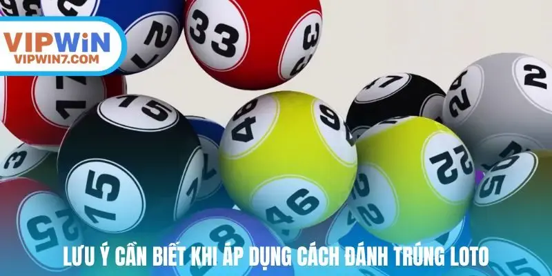 Lưu ý cần biết khi áp dụng cách đánh trúng loto