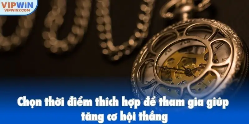 Chọn thời điểm thích hợp để tham gia giúp tăng cơ hội thắng