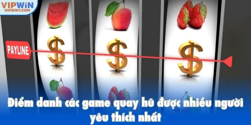 Điểm danh các game quay hũ được nhiều người yêu thích nhất