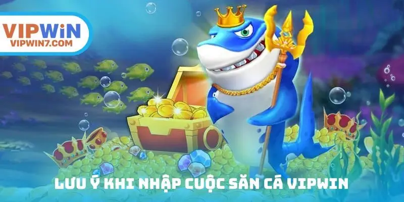Lưu ý quan trọng khi nhập cuộc săn cá vipwin