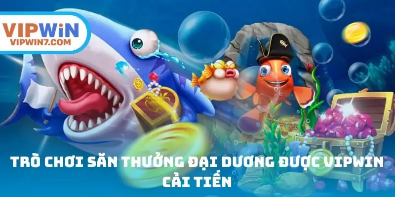 Trò chơi săn thưởng đại dương được Vipwin cải tiến
