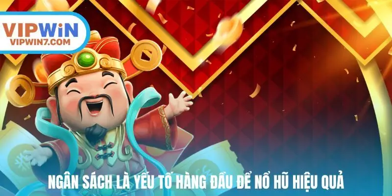 Ngân sách là yếu tố hàng đầu để nổ hũ hiệu quả