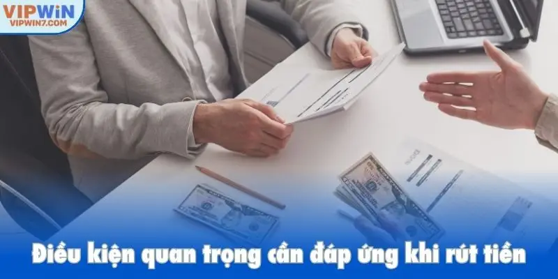 Điều kiện quan trọng cần đáp ứng khi rút tiền
