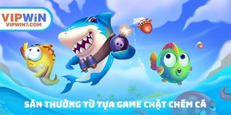 Săn thưởng từ tựa game chặt chém cá