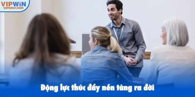 Động lực thúc đẩy nền tảng ra đời