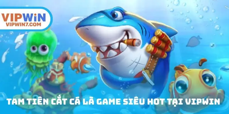 Tam tiên cắt cá là game siêu hot tại sảnh chơi Vipwin