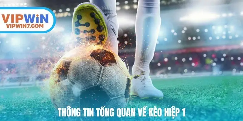 Thông tin tổng quan về kèo hiệp 1
