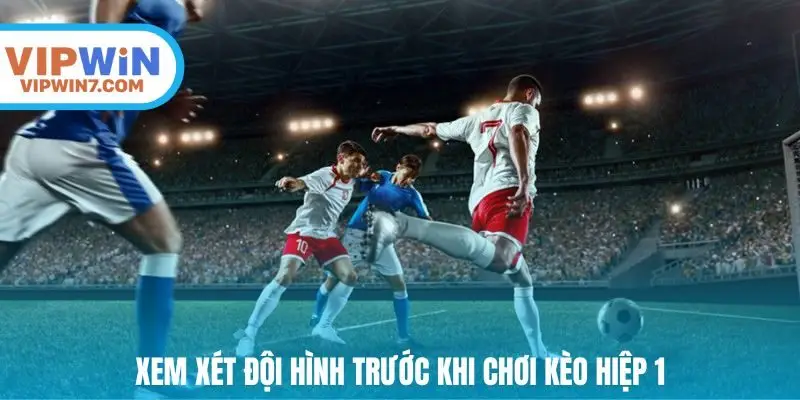 Xem xét đội hình trước khi chơi kèo hiệp 1